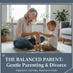 A Balanced Parent: Gentle Parenting Through Divorce and Beyond